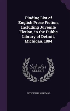 Finding List of English Prose Fiction, Including Juvenile Fiction, in the Public Library of Detroit, Michigan. 1894