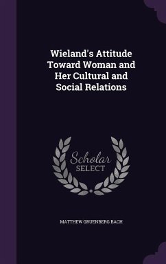 Wieland's Attitude Toward Woman and Her Cultural and Social Relations - Bach, Matthew Gruenberg