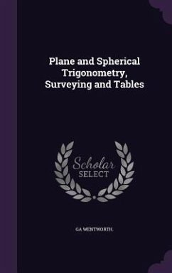 Plane and Spherical Trigonometry, Surveying and Tables - Wentworth, Ga