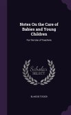 Notes On the Care of Babies and Young Children: For the Use of Teachers