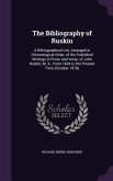 The Bibliography of Ruskin: A Bibliographical List, Arranged in Chronological Order, of the Published Writings in Prose and Verse, of John Ruskin,