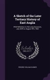 A Sketch of the Later Tertiary History of East Anglia: With Reference to the Long Excursion, July 26Th to August 4Th, 1902