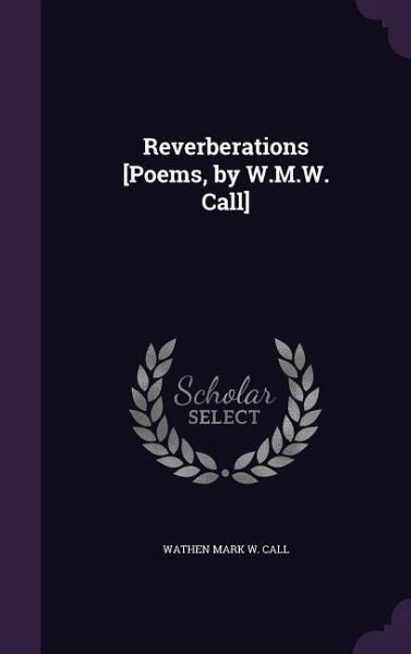 Reverberations [Poems, by W.M.W. Call]