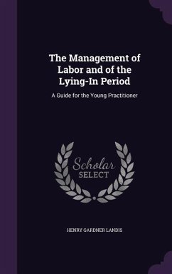 The Management of Labor and of the Lying-In Period - Landis, Henry Gardner