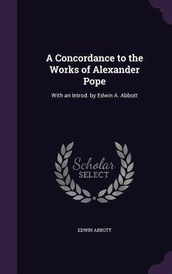 A Concordance to the Works of Alexander Pope: With an Introd. by Edwin A. Abbott - Abbott, Edwin