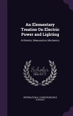 An Elementary Treatise On Electric Power and Lighting: Arithmetic, Measuration, Mechanics