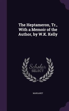 The Heptameron, Tr., With a Memoir of the Author, by W.K. Kelly - Margaret