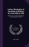 Letters Illustrative of the Reign of William Iii, From 1696 to 1708: Addressed to the Duke of Shrewsbury, by James Vernon, Volume 3