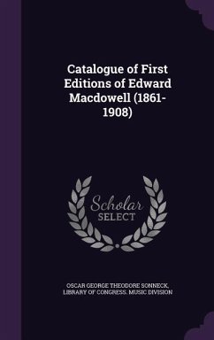 Catalogue of First Editions of Edward Macdowell (1861-1908) - Sonneck, Oscar George Theodore