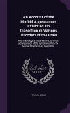 An Account of the Morbid Appearances Exhibited On Dissection in Various Disorders of the Brain: With Pathological Observations, to Which a Comparison