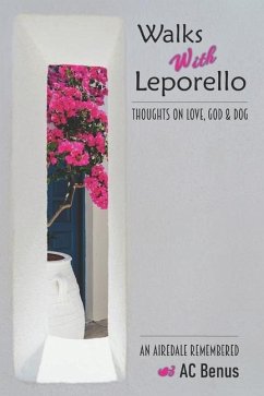 Walks With Leporello - Thoughts On Love, God & Dog: An Airedale Remembered Through Seven Essays - Benus, Ac