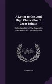 A Letter to the Lord High Chancellor of Great Britain: On the Expediency of the Proposal to Form a New Civil Code for England