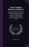 Sweet's Modern Business Arithmetic: A Treatise On Modern and Practical Methods of Arithmetical Calculations for the Use of Business and Commercial Col