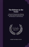 The Bishops in the Tower: A Record of Stirring Events Affecting the Church and Nonconformists From the Restoration to the Revolution