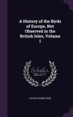A History of the Birds of Europe, Not Observed in the British Isles, Volume 1