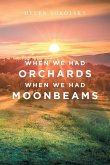 When We Had Orchards When We Had Moonbeams