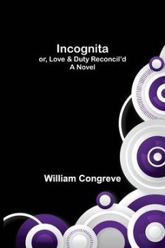 Incognita; or, Love & Duty Reconcil'd. A Novel - Congreve, William