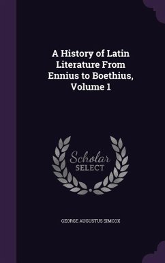 A History of Latin Literature From Ennius to Boethius, Volume 1 - Simcox, George Augustus