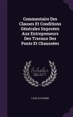 Commentaire Des Clauses Et Conditions Générales Imposées Aux Entrepreneurs Des Travaux Des Ponts Et Chaussées