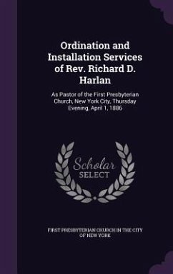 Ordination and Installation Services of Rev. Richard D. Harlan: As Pastor of the First Presbyterian Church, New York City, Thursday Evening, April 1,