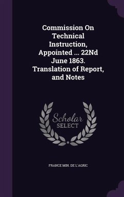 Commission On Technical Instruction, Appointed ... 22Nd June 1863. Translation of Report, and Notes