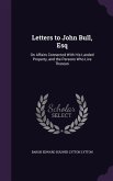 Letters to John Bull, Esq: On Affairs Connected With His Landed Property, and the Persons Who Live Thereon