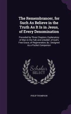 The Remembrancer, for Such As Believe in the Truth As It Is in Jesus, of Every Denomination - Thompson, Philip