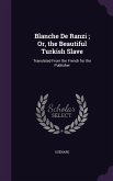 Blanche De Ranzi; Or, the Beautiful Turkish Slave: Translated From the French for the Publisher