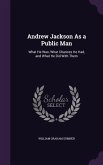 Andrew Jackson As a Public Man: What He Was, What Chances He Had, and What He Did With Them