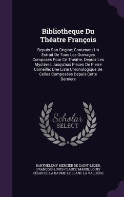 Bibliotheque Du Théatre François: Depuis Son Origine; Contenant Un Extrait De Tous Les Ouvrages Composés Pour Ce Théâtre, Depuis Les Mystères Jusqu'au - De Saint-Léger, Barthélemy Mercier; Marin, François-Louis-Claude