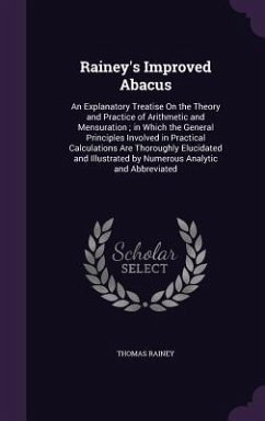 Rainey's Improved Abacus: An Explanatory Treatise On the Theory and Practice of Arithmetic and Mensuration; in Which the General Principles Invo - Rainey, Thomas