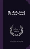The Life of ... Duke of Wellington, Volume 2