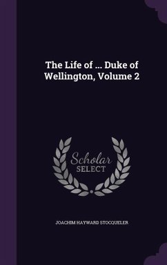The Life of ... Duke of Wellington, Volume 2 - Stocqueler, Joachim Hayward