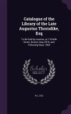 Catalogue of the Library of the Late Augustus Thorndike, Esq: To Be Sold by Auction, at 118 Milk Street, Boston, May 29Th, and Following Days, 1860