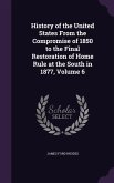 History of the United States From the Compromise of 1850 to the Final Restoration of Home Rule at the South in 1877, Volume 6