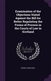 Examination of the Objections Stated Against the Bill for Better Regulating the Forms of Process in the Courts of Law in Scotland
