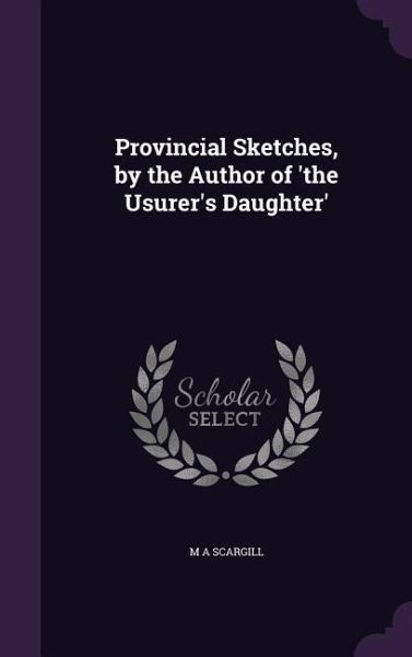 Provincial Sketches, by the Author of 'the Usurer's Daughter'