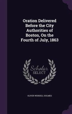 Oration Delivered Before the City Authorities of Boston, On the Fourth of July, 1863 - Holmes, Oliver Wendell