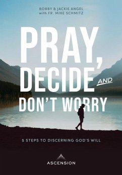 Pray, Decide, Don't Worry: Five Steps to Discerning God's Will - Angel, Jackie