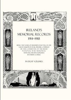 Ireland's Memorial Records 1914-1918: Being the Names of Irishmen Who Fell in the Great European War 1914 Volume 1 - Compiled by the Committee of the Irish N