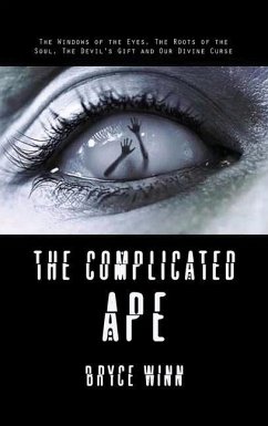 The Complicated Ape: The Windows of the Eyes, The Roots of the Soul, The Devil's Gift and Our Divine Curse - Winn, Bryce