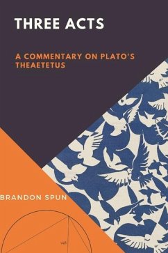 Three Acts: A Commentary on Plato's Theaetetus - Spun, Brandon