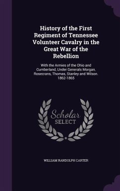 History of the First Regiment of Tennessee Volunteer Cavalry in the Great War of the Rebellion: With the Armies of the Ohio and Cumberland, Under Gene - Carter, William Randolph