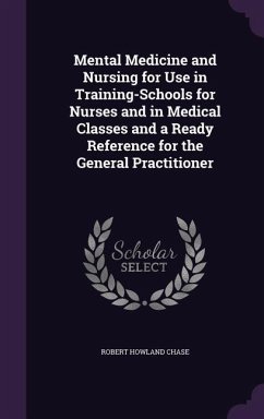 Mental Medicine and Nursing for Use in Training-Schools for Nurses and in Medical Classes and a Ready Reference for the General Practitioner - Chase, Robert Howland