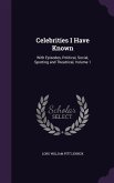 Celebrities I Have Known: With Episodes, Political, Social, Sporting and Theatrical, Volume 1