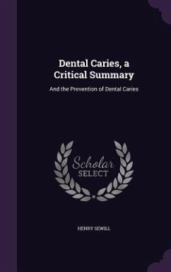 Dental Caries, a Critical Summary: And the Prevention of Dental Caries - Sewill, Henry