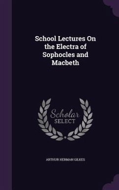 School Lectures On the Electra of Sophocles and Macbeth - Gilkes, Arthur Herman