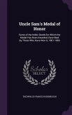 Uncle Sam's Medal of Honor: Some of the Noble Deeds for Which the Medal Has Been Awarded, Described by Those Who Have Won It, 1861-1866