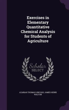 Exercises in Elementary Quantitative Chemical Analysis for Students of Agriculture - Lincoln, Azariah Thomas; Walton, James Henri