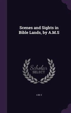 Scenes and Sights in Bible Lands, by A.M.S - S, A M